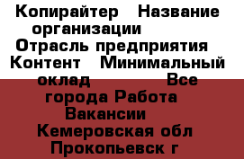 Копирайтер › Название организации ­ Delta › Отрасль предприятия ­ Контент › Минимальный оклад ­ 15 000 - Все города Работа » Вакансии   . Кемеровская обл.,Прокопьевск г.